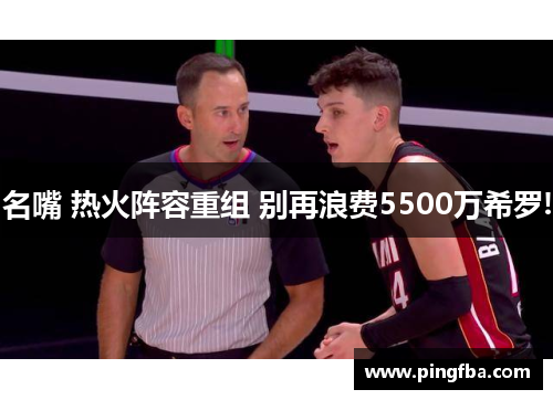 名嘴 热火阵容重组 别再浪费5500万希罗!