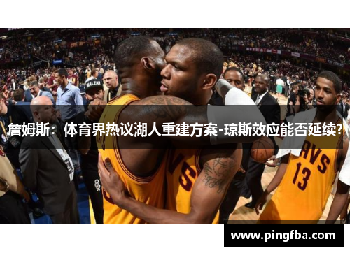 詹姆斯：体育界热议湖人重建方案-琼斯效应能否延续？